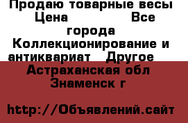 Продаю товарные весы › Цена ­ 100 000 - Все города Коллекционирование и антиквариат » Другое   . Астраханская обл.,Знаменск г.